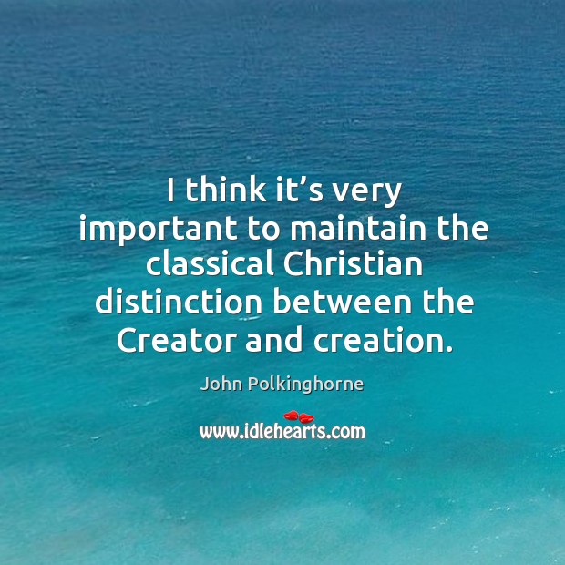 I think it’s very important to maintain the classical christian distinction between the creator and creation. Image