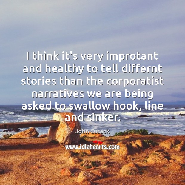 I think it’s very improtant and healthy to tell differnt stories than John Cusack Picture Quote