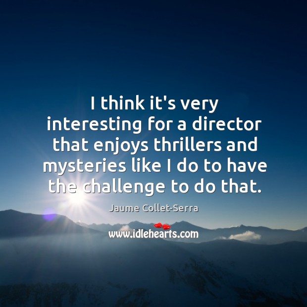 I think it’s very interesting for a director that enjoys thrillers and Image