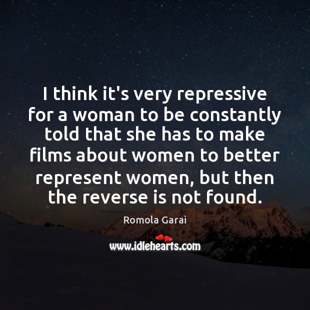 I think it’s very repressive for a woman to be constantly told Romola Garai Picture Quote