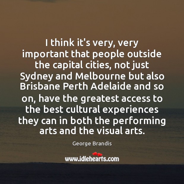 I think it’s very, very important that people outside the capital cities, George Brandis Picture Quote