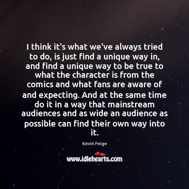 I think it’s what we’ve always tried to do, is just find Kevin Feige Picture Quote