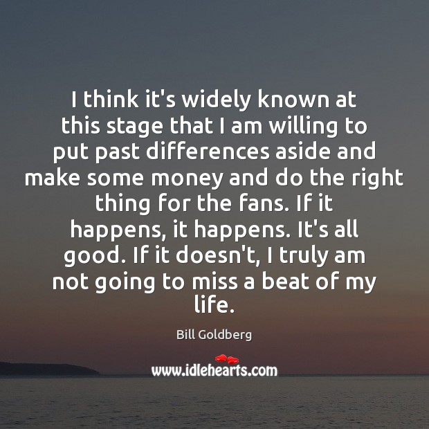 I think it’s widely known at this stage that I am willing Bill Goldberg Picture Quote