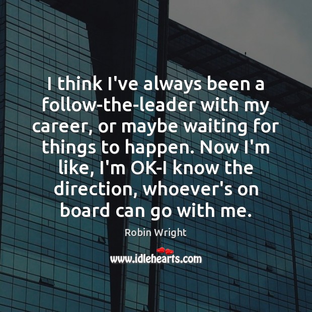 I think I’ve always been a follow-the-leader with my career, or maybe Robin Wright Picture Quote