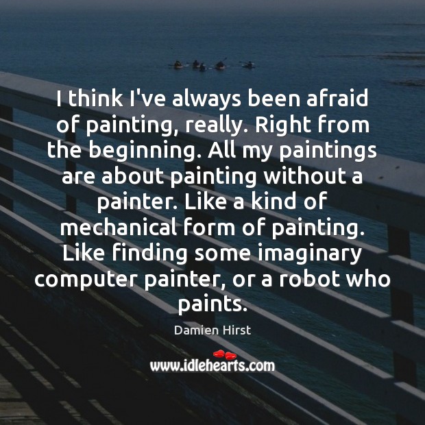 I think I’ve always been afraid of painting, really. Right from the Computers Quotes Image