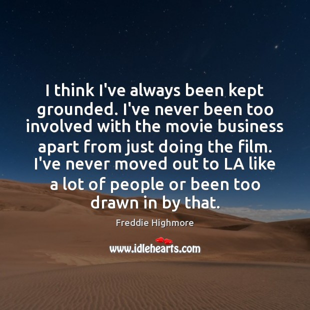 I think I’ve always been kept grounded. I’ve never been too involved Freddie Highmore Picture Quote