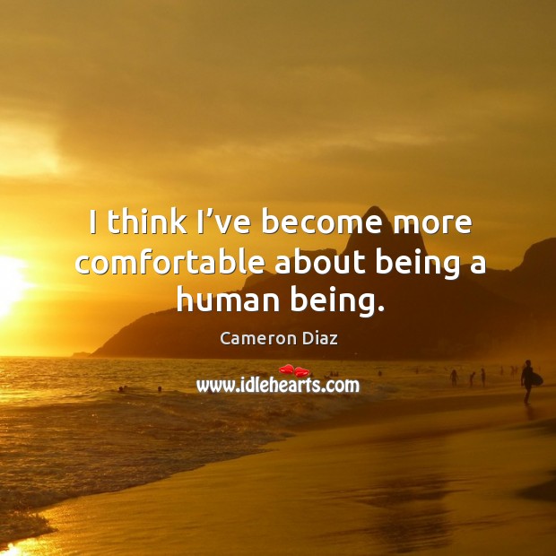 I think I’ve become more comfortable about being a human being. Image