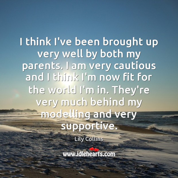 I think I’ve been brought up very well by both my parents. Lily Collins Picture Quote