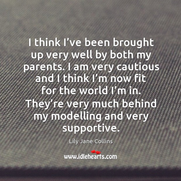 I think I’ve been brought up very well by both my parents. Lily Jane Collins Picture Quote