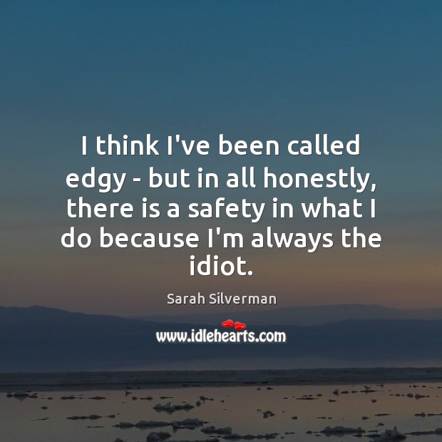 I think I’ve been called edgy – but in all honestly, there Sarah Silverman Picture Quote