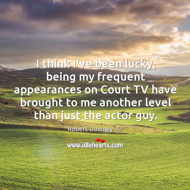 I think I’ve been lucky, being my frequent appearances on Court TV Robert Downey, Jr. Picture Quote
