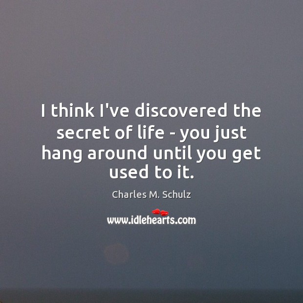 I think I’ve discovered the secret of life – you just hang Charles M. Schulz Picture Quote