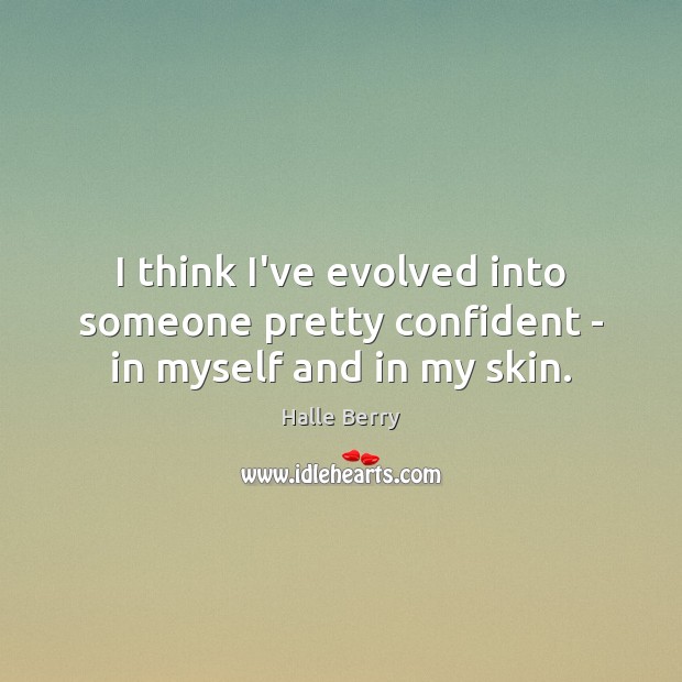 I think I’ve evolved into someone pretty confident – in myself and in my skin. Image