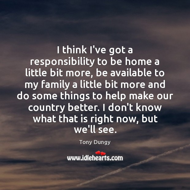 I think I’ve got a responsibility to be home a little bit Tony Dungy Picture Quote
