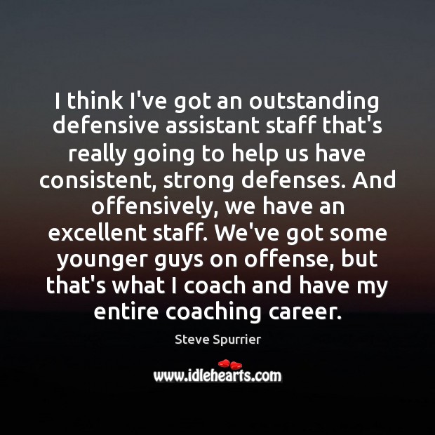 I think I’ve got an outstanding defensive assistant staff that’s really going Steve Spurrier Picture Quote