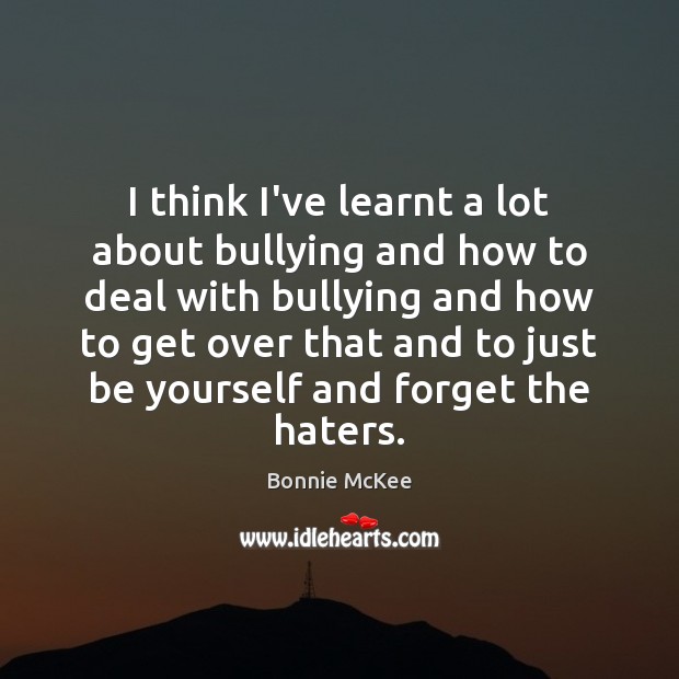 I think I’ve learnt a lot about bullying and how to deal Bonnie McKee Picture Quote