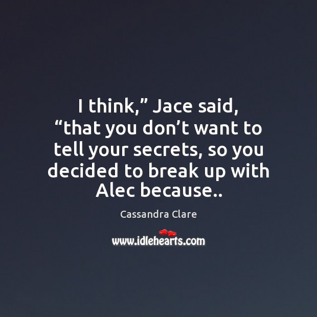 I think,” Jace said, “that you don’t want to tell your Break Up Quotes Image