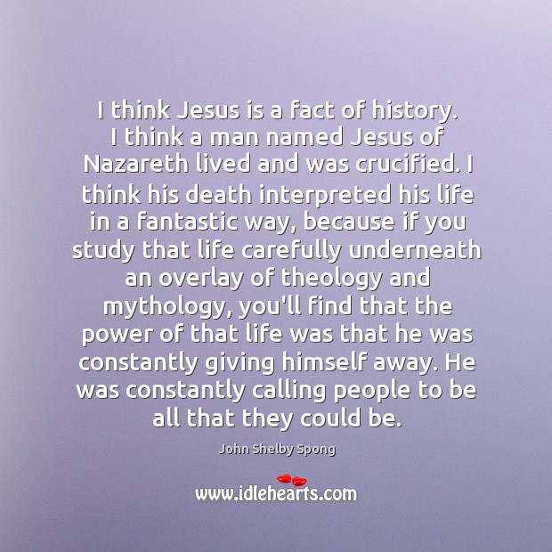 I think Jesus is a fact of history. I think a man John Shelby Spong Picture Quote
