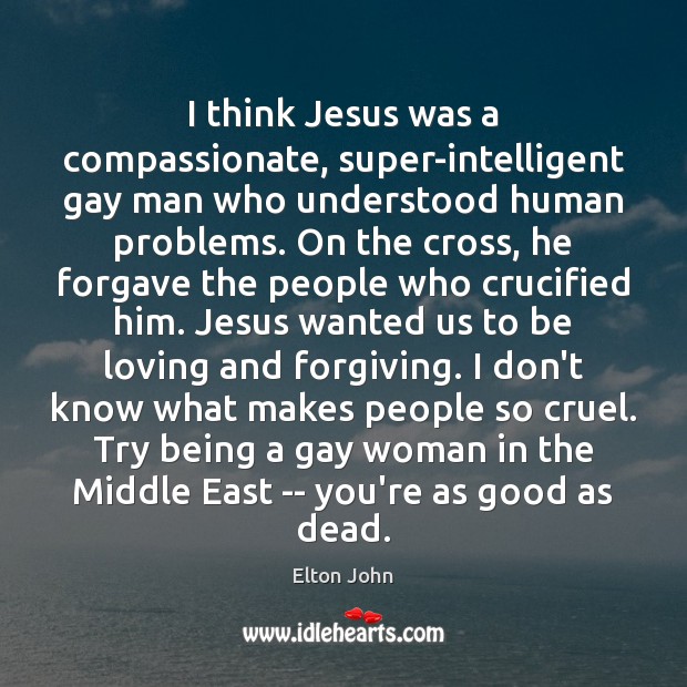 I think Jesus was a compassionate, super-intelligent gay man who understood human Image