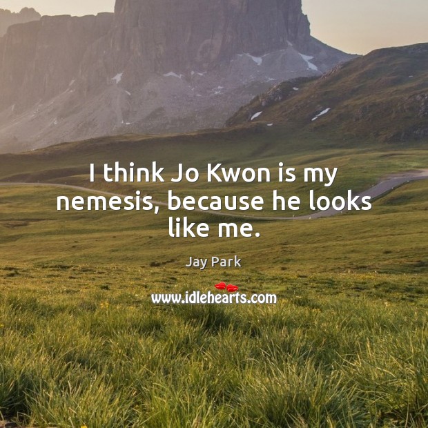 I think Jo Kwon is my nemesis, because he looks like me. Jay Park Picture Quote