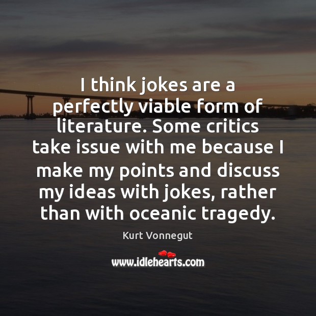 I think jokes are a perfectly viable form of literature. Some critics Kurt Vonnegut Picture Quote