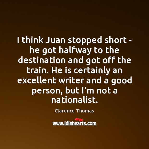 I think Juan stopped short – he got halfway to the destination Clarence Thomas Picture Quote