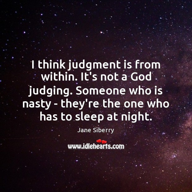 I think judgment is from within. It’s not a God judging. Someone Jane Siberry Picture Quote