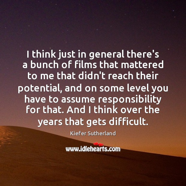 I think just in general there’s a bunch of films that mattered Kiefer Sutherland Picture Quote