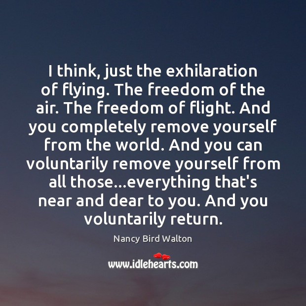 I think, just the exhilaration of flying. The freedom of the air. Nancy Bird Walton Picture Quote