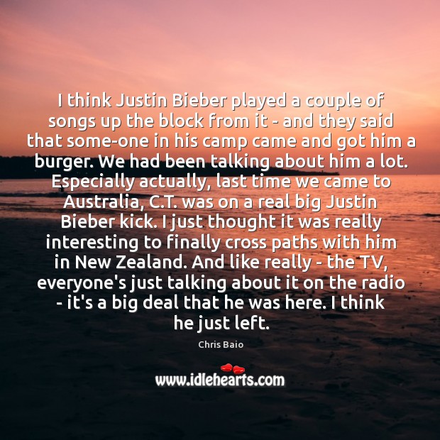 I think Justin Bieber played a couple of songs up the block Chris Baio Picture Quote