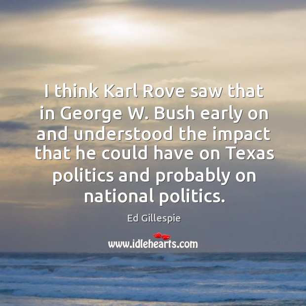 I think karl rove saw that in george w. Bush early on and understood the impact Image