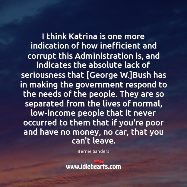I think Katrina is one more indication of how inefficient and corrupt Bernie Sanders Picture Quote