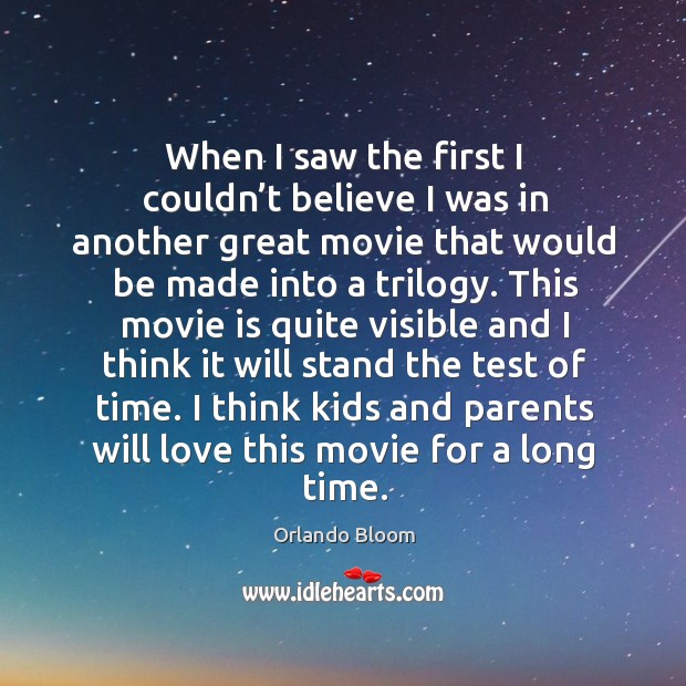 I think kids and parents will love this movie for a long time. Orlando Bloom Picture Quote