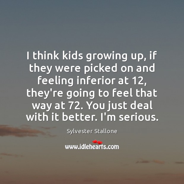 I think kids growing up, if they were picked on and feeling Image