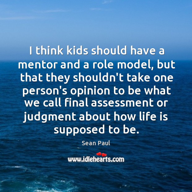 I think kids should have a mentor and a role model, but Sean Paul Picture Quote