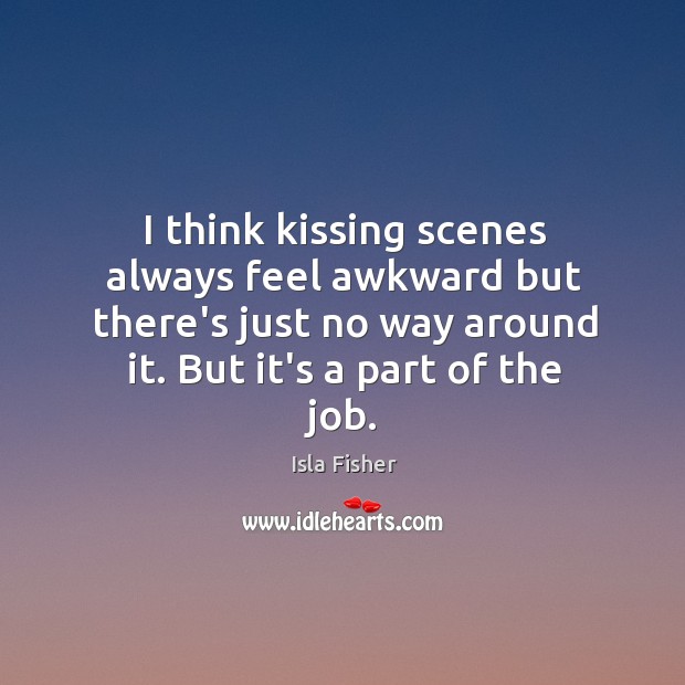 I think kissing scenes always feel awkward but there’s just no way Image