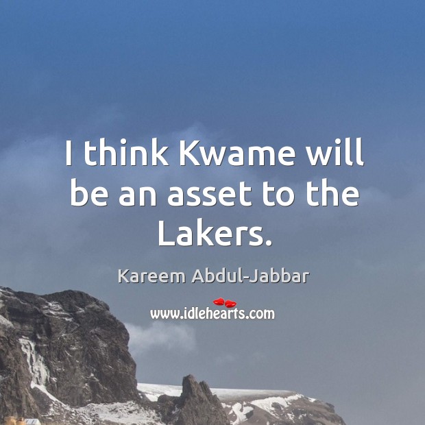 I think Kwame will be an asset to the Lakers. Kareem Abdul-Jabbar Picture Quote