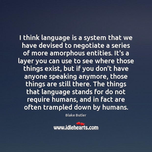 I think language is a system that we have devised to negotiate Blake Butler Picture Quote