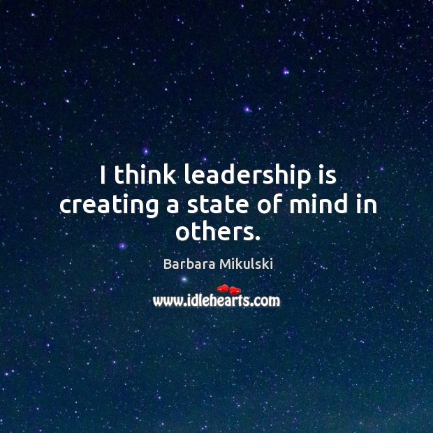 I think leadership is creating a state of mind in others. Barbara Mikulski Picture Quote