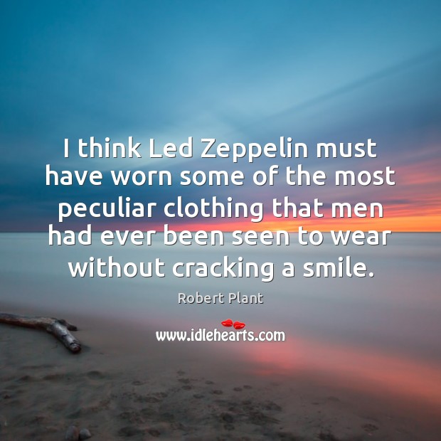 I think Led Zeppelin must have worn some of the most peculiar Robert Plant Picture Quote