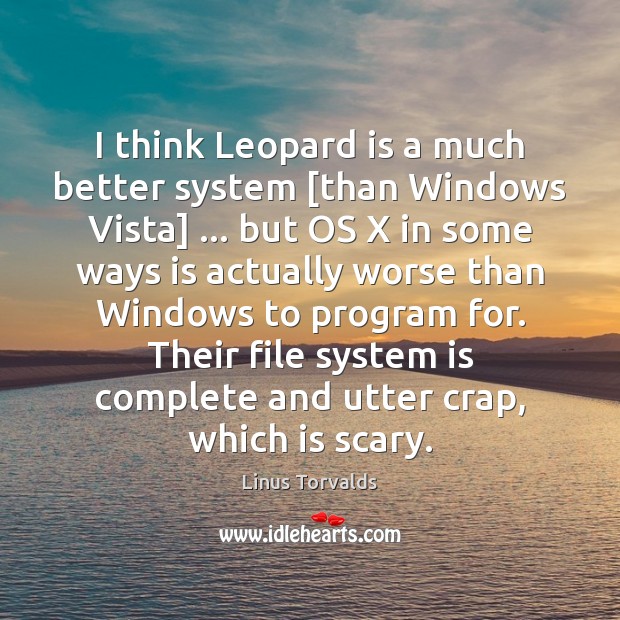 I think Leopard is a much better system [than Windows Vista] … but Linus Torvalds Picture Quote