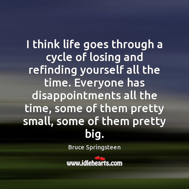 I think life goes through a cycle of losing and refinding yourself Bruce Springsteen Picture Quote