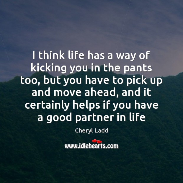 I think life has a way of kicking you in the pants Cheryl Ladd Picture Quote