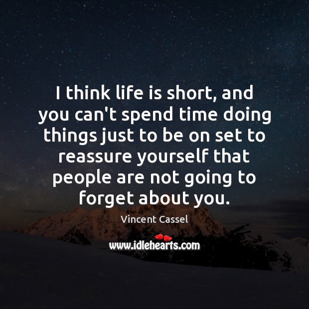 I think life is short, and you can’t spend time doing things Image