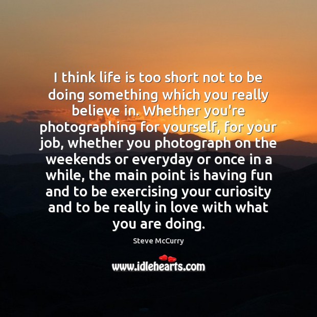 I think life is too short not to be doing something which Life is Too Short Quotes Image