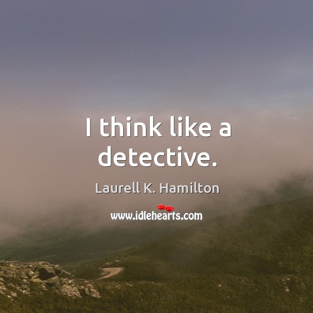 I think like a detective. Image