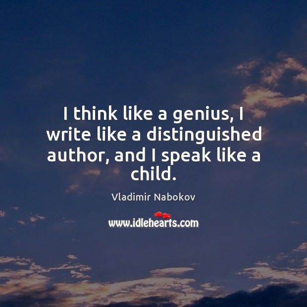 I think like a genius, I write like a distinguished author, and I speak like a child. Vladimir Nabokov Picture Quote
