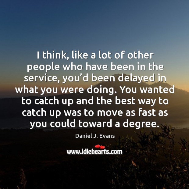 I think, like a lot of other people who have been in the service Daniel J. Evans Picture Quote