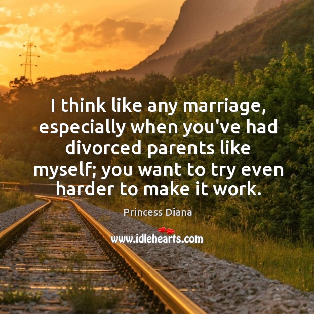 I think like any marriage, especially when you’ve had divorced parents like Princess Diana Picture Quote