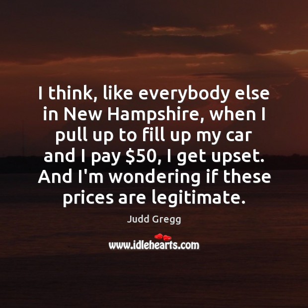 I think, like everybody else in New Hampshire, when I pull up Judd Gregg Picture Quote